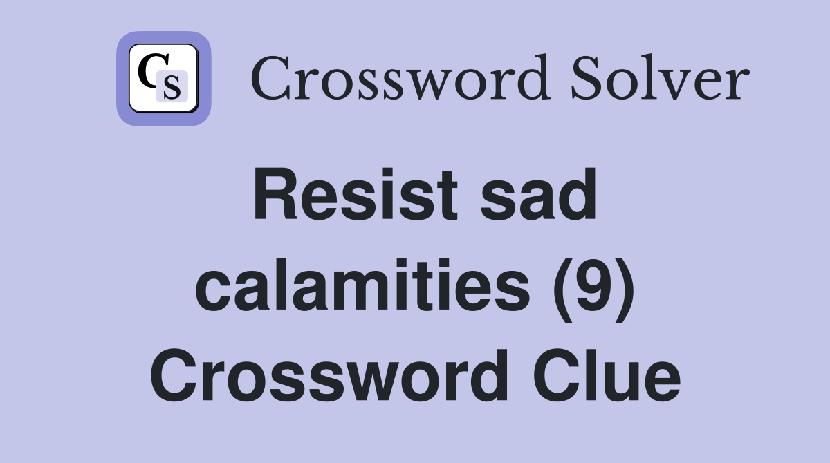 Resist sad calamities (9) Crossword Clue