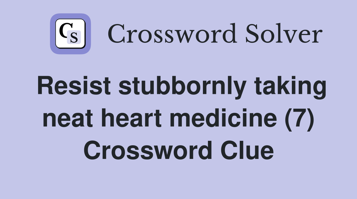 Resist stubbornly taking neat heart medicine (7) Crossword Clue