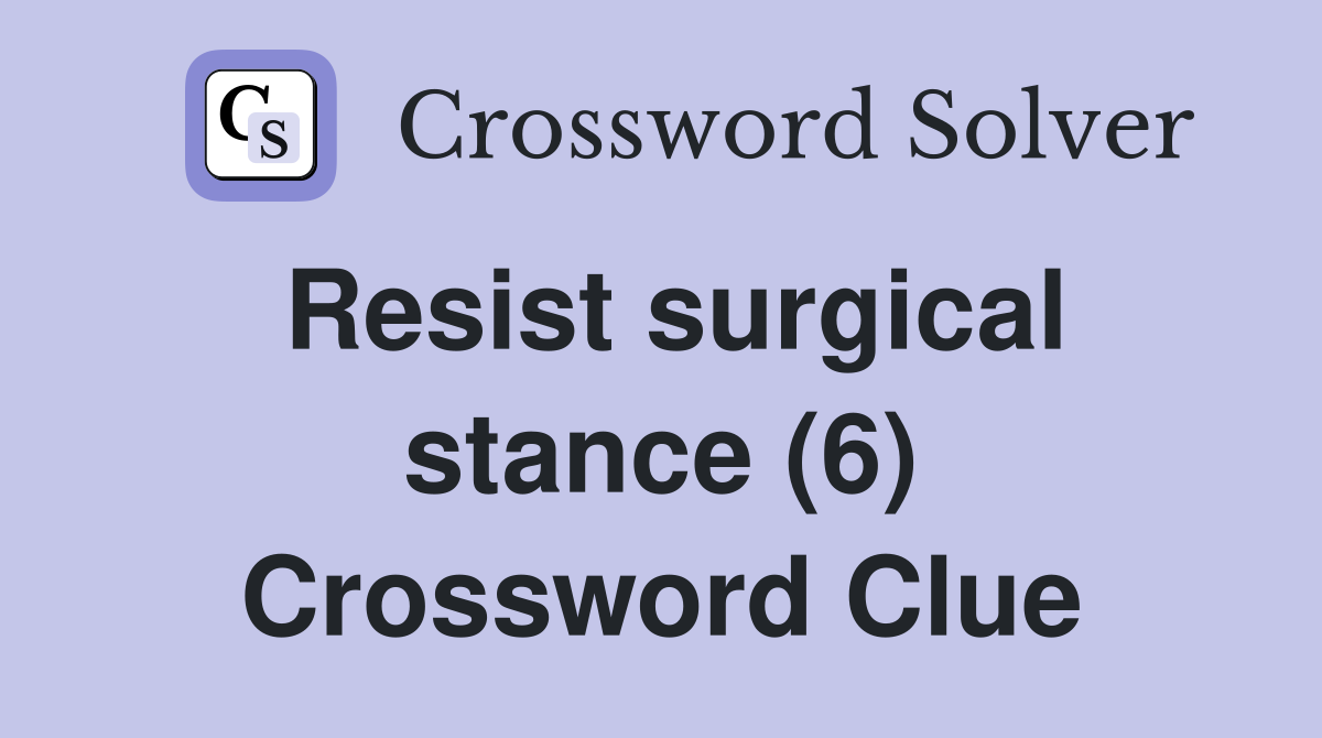 Resist surgical stance (6) Crossword Clue