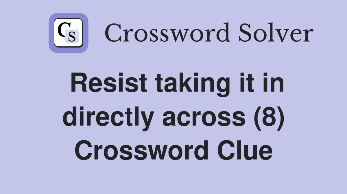 Resist taking it in directly across (8) Crossword Clue