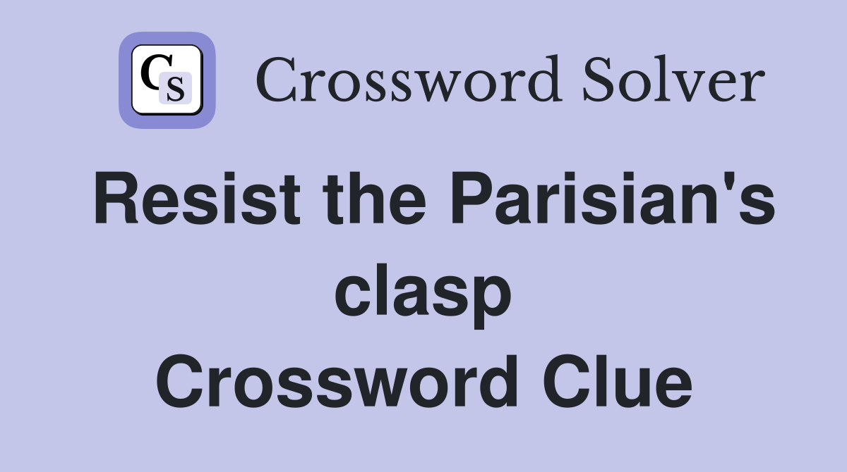 Resist the Parisian's clasp Crossword Clue