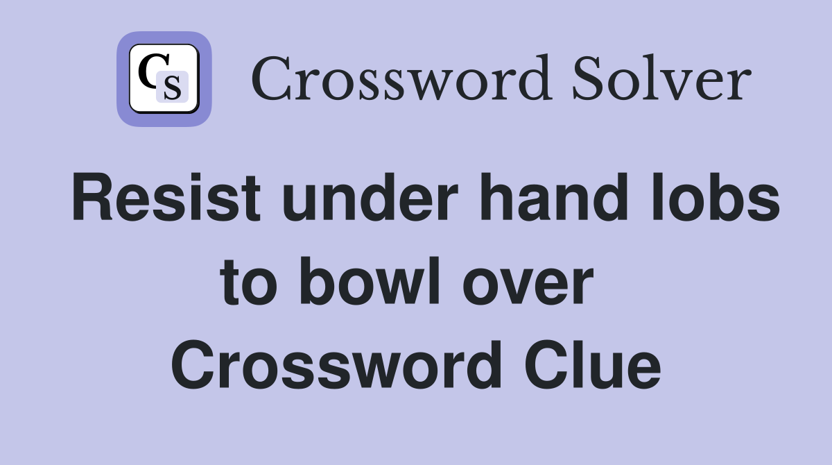 Resist under hand lobs to bowl over  Crossword Clue