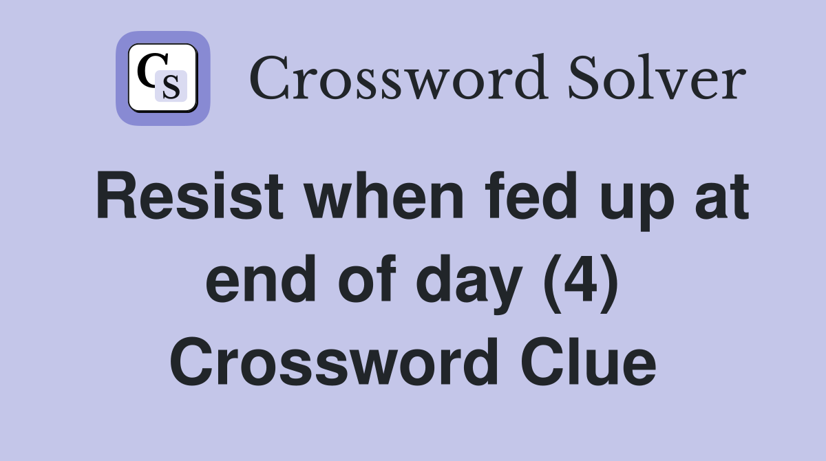 Resist when fed up at end of day (4) Crossword Clue