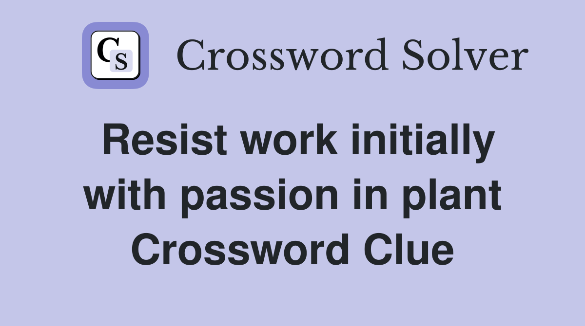 Resist work initially with passion in plant Crossword Clue