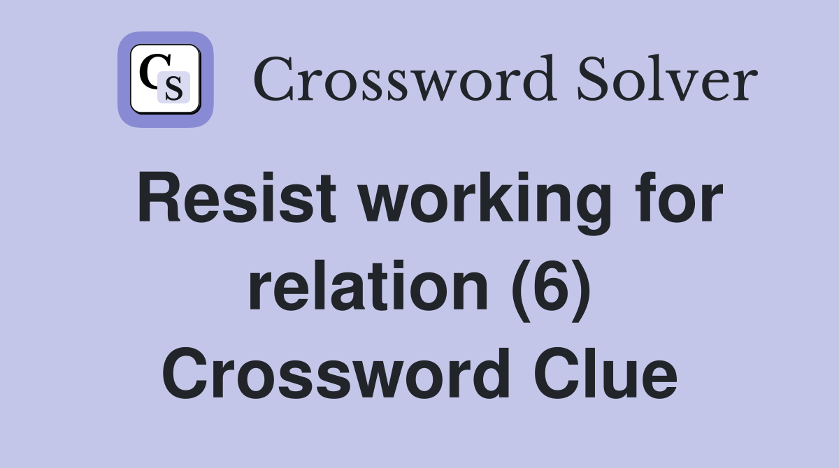 Resist working for relation (6) Crossword Clue