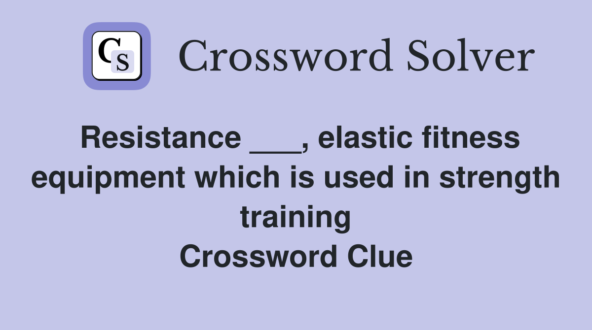 Resistance ___, elastic fitness equipment which is used in strength training Crossword Clue
