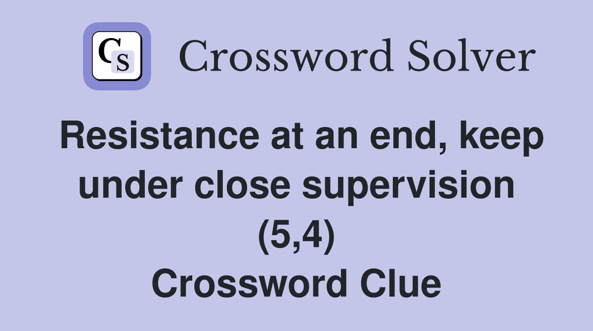 Resistance at an end, keep under close supervision (5,4) Crossword Clue