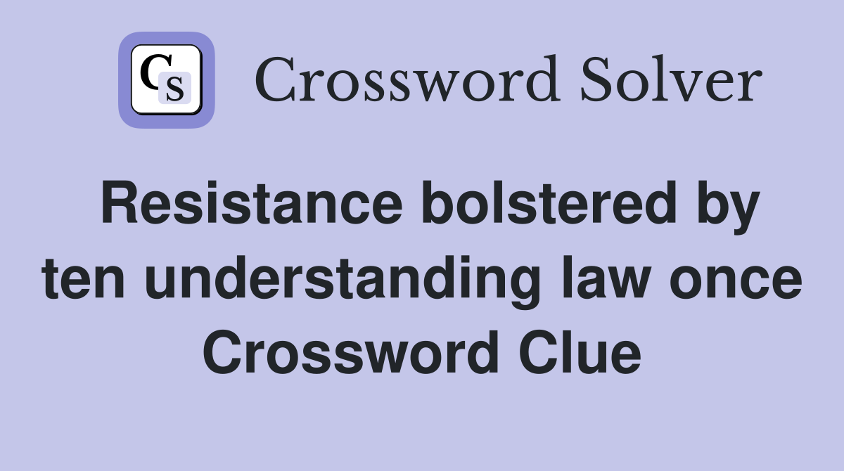Resistance bolstered by ten understanding law once Crossword Clue