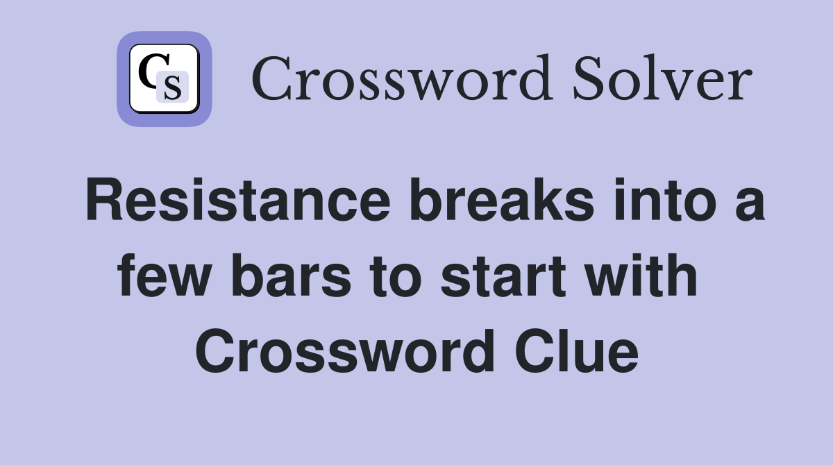 Resistance breaks into a few bars to start with  Crossword Clue