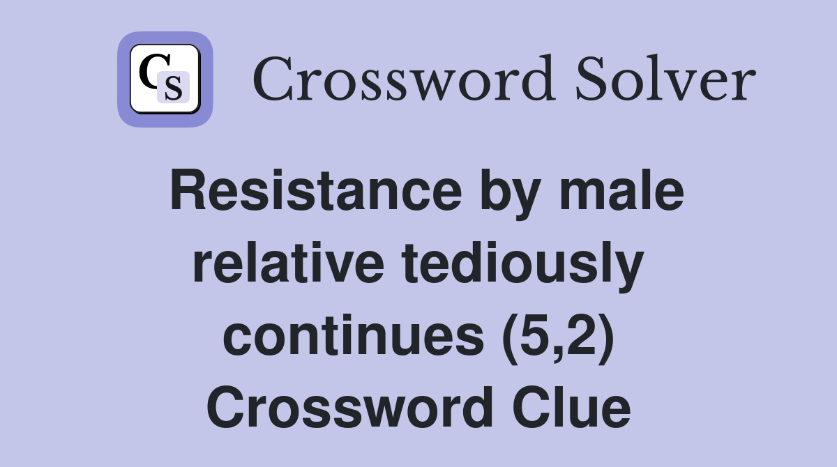 Resistance by male relative tediously continues (5,2) Crossword Clue