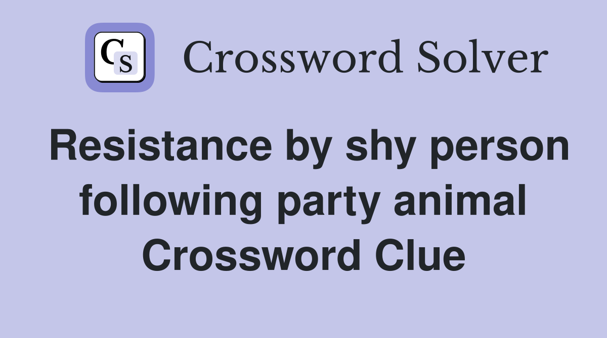 Resistance by shy person following party animal Crossword Clue
