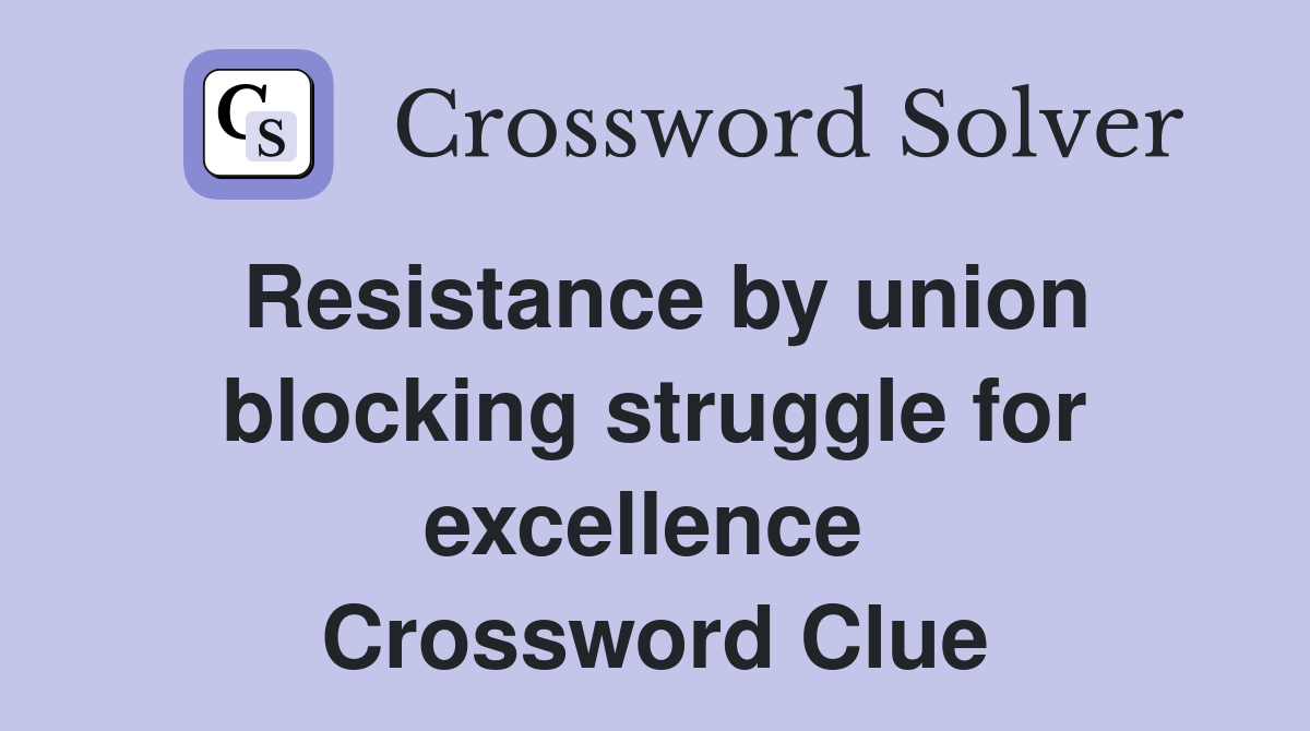 Resistance by union blocking struggle for excellence  Crossword Clue