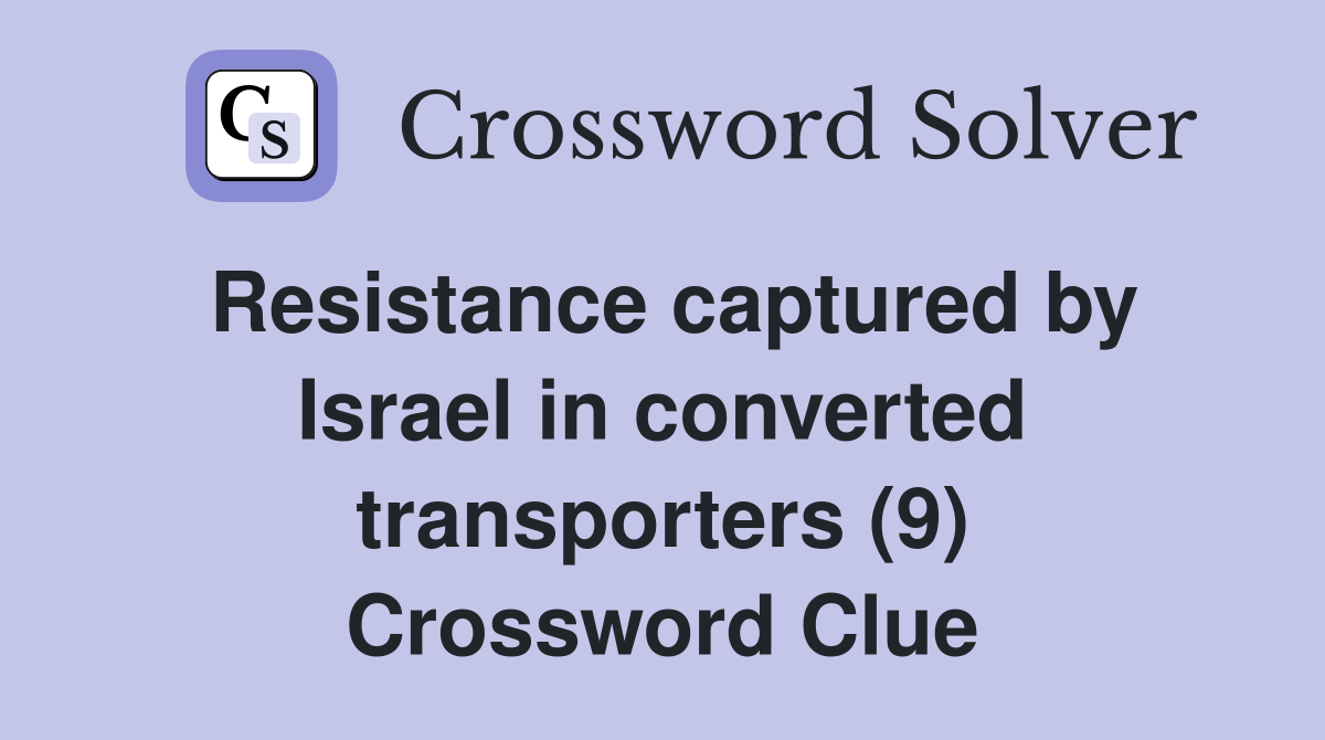 Resistance captured by Israel in converted transporters (9) Crossword Clue