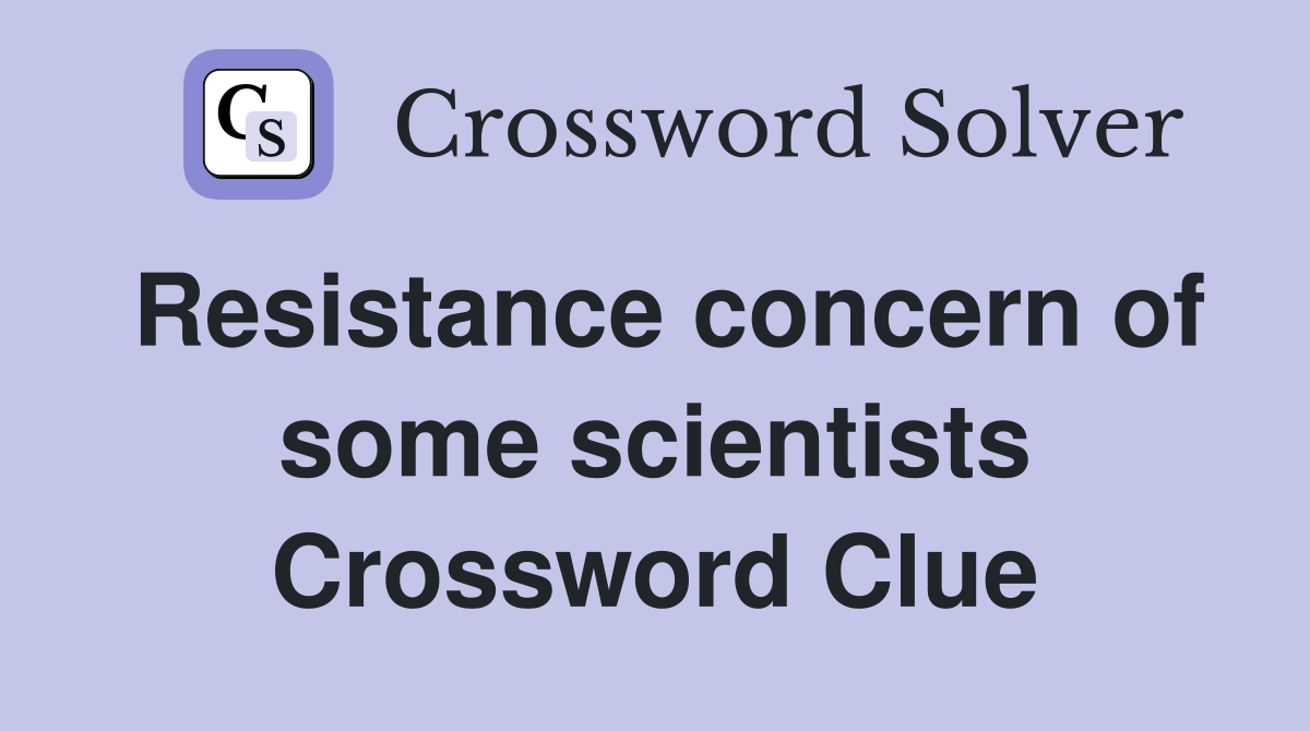 Resistance concern of some scientists Crossword Clue