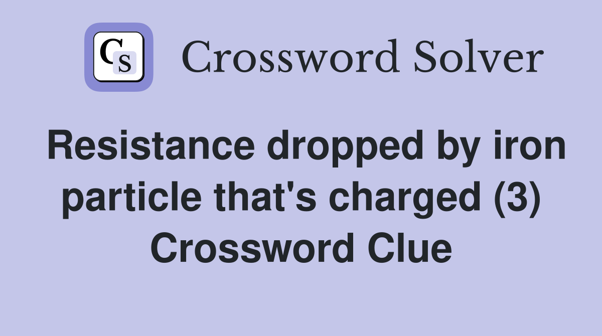 Resistance dropped by iron particle that's charged (3) Crossword Clue