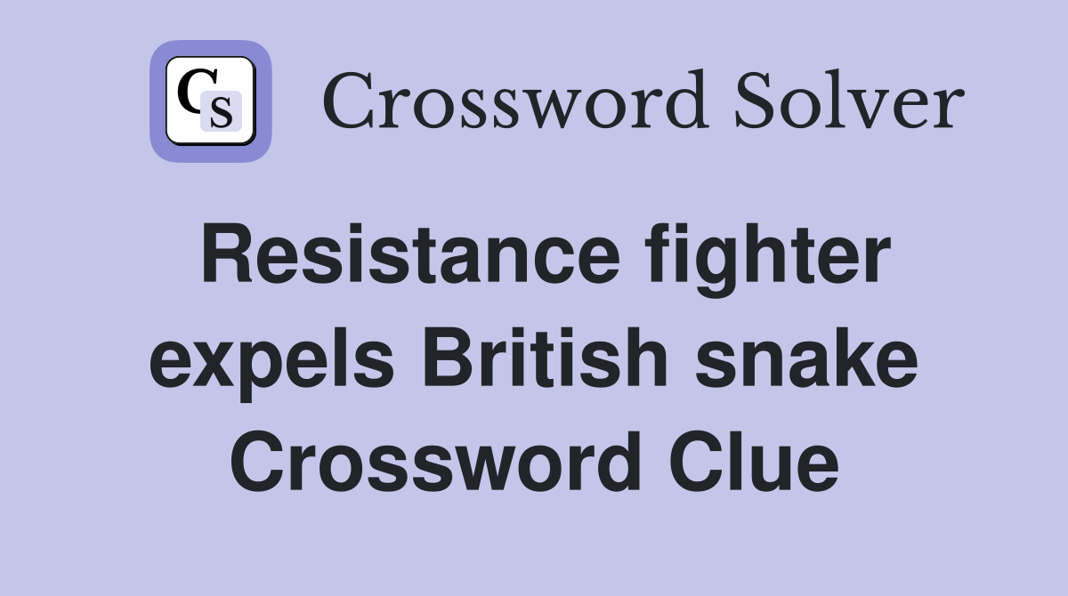 Resistance fighter expels British snake Crossword Clue