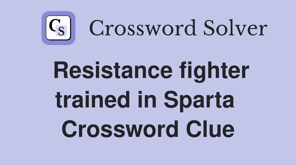 Resistance fighter trained in Sparta  Crossword Clue