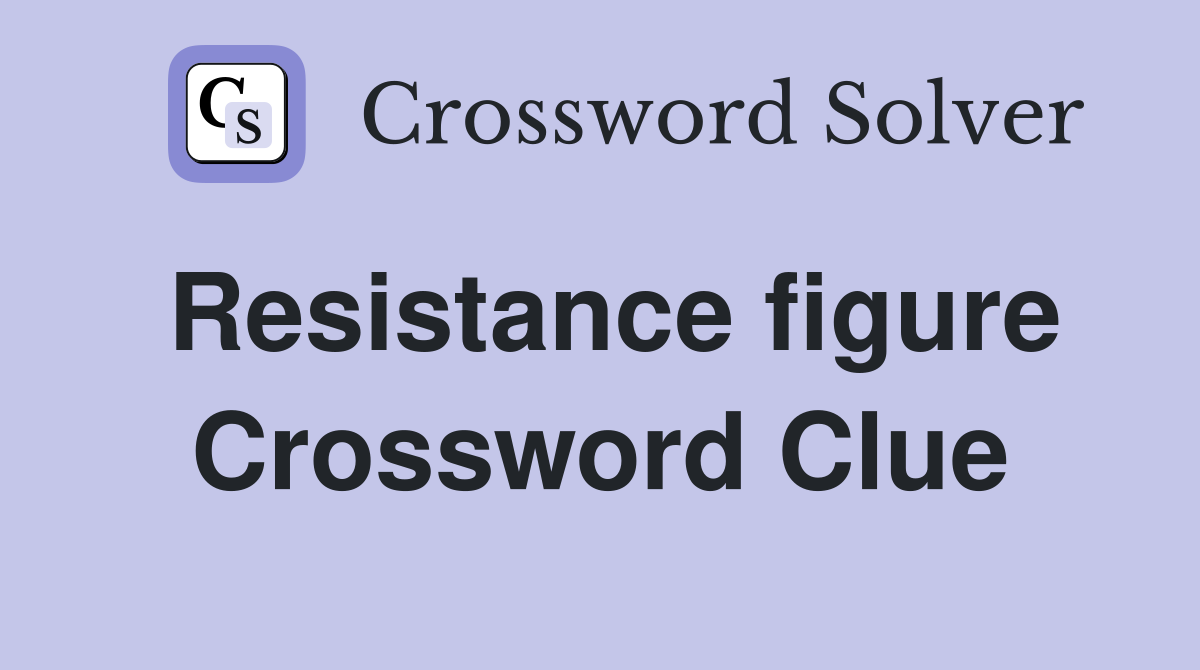 Resistance figure Crossword Clue