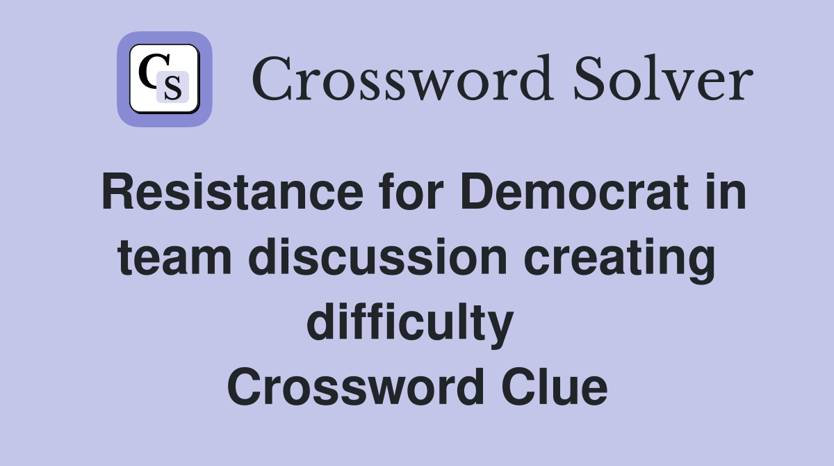 Resistance for Democrat in team discussion creating difficulty  Crossword Clue