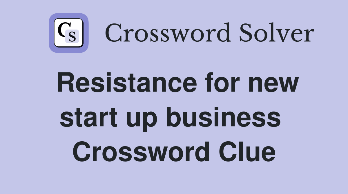 Resistance for new start up business  Crossword Clue