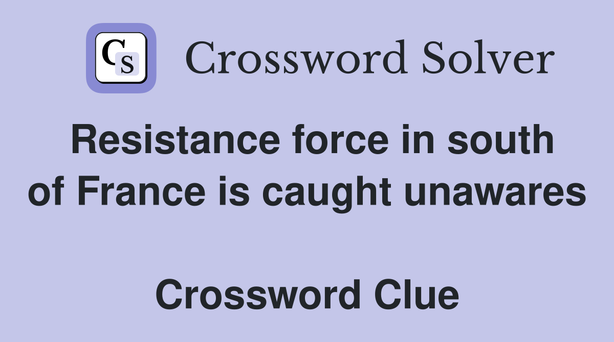 Resistance force in south of France is caught unawares  Crossword Clue