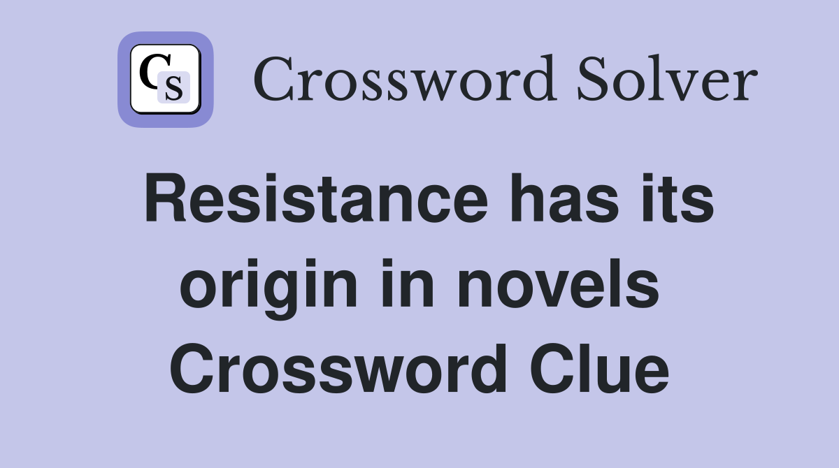 Resistance has its origin in novels Crossword Clue