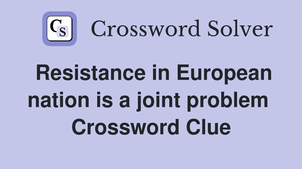 Resistance in European nation is a joint problem  Crossword Clue