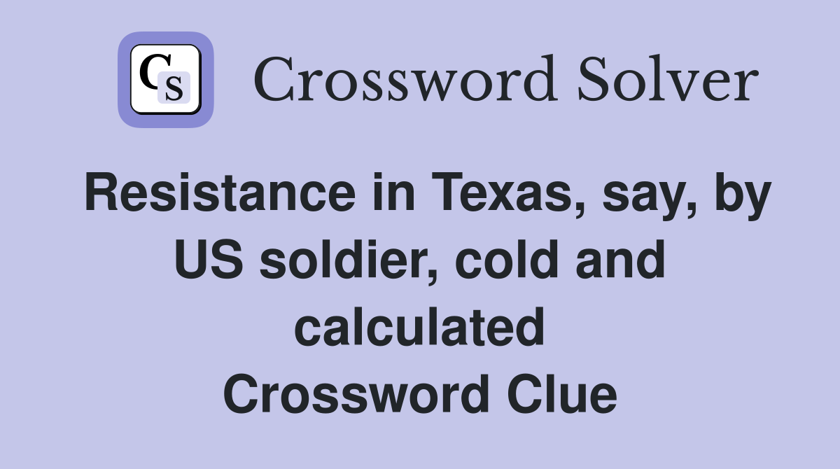 Resistance in Texas, say, by US soldier, cold and calculated Crossword Clue