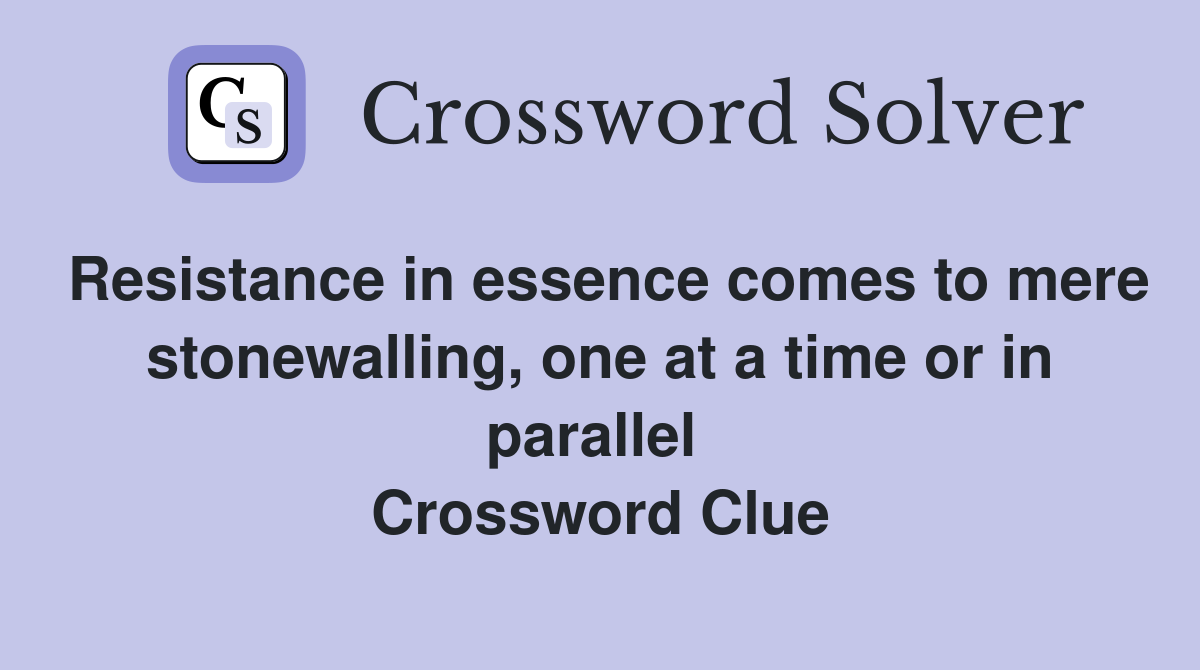 Resistance in essence comes to mere stonewalling, one at a time or in parallel  Crossword Clue