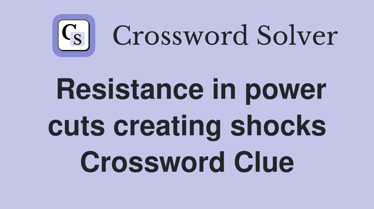 Resistance in power cuts creating shocks Crossword Clue