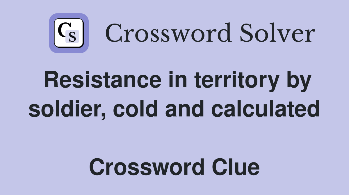 Resistance in territory by soldier, cold and calculated  Crossword Clue
