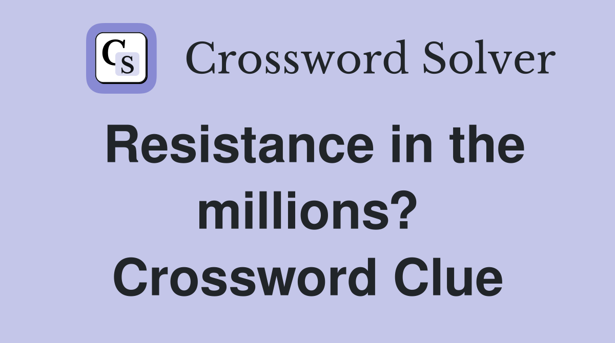 Resistance in the millions? Crossword Clue