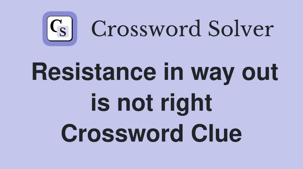 Resistance in way out is not right Crossword Clue