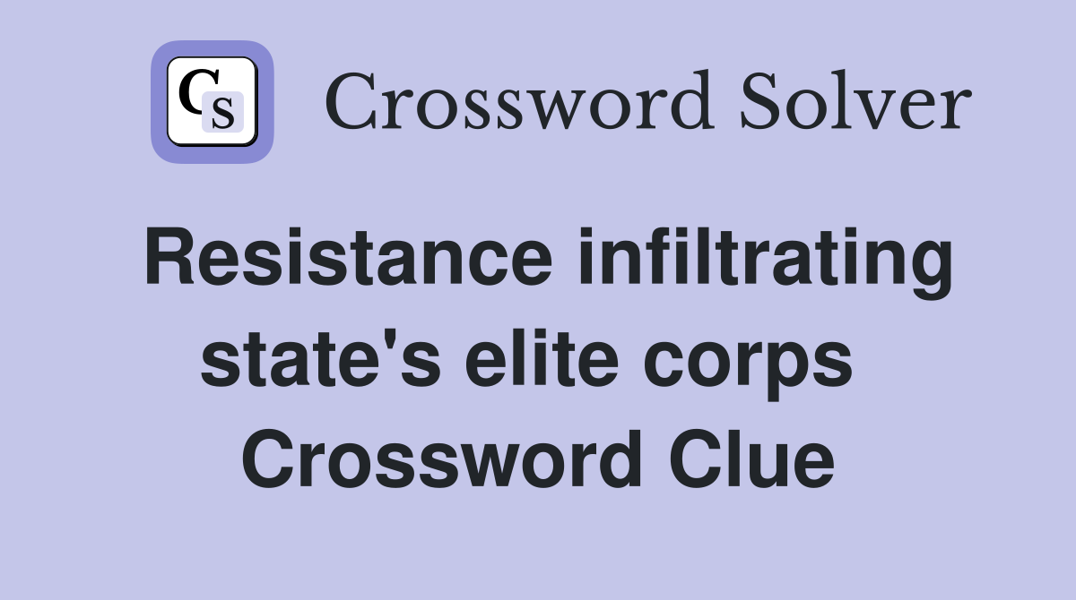 Resistance infiltrating state's elite corps  Crossword Clue