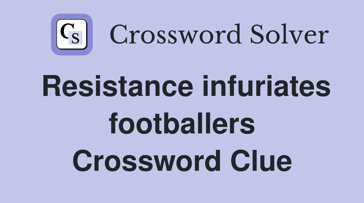 Resistance infuriates footballers Crossword Clue