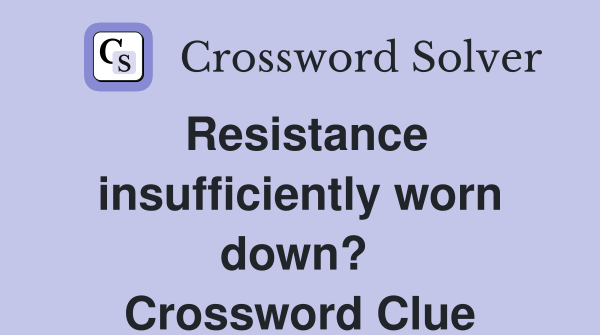 Resistance insufficiently worn down?  Crossword Clue