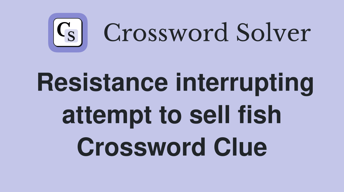 Resistance interrupting attempt to sell fish Crossword Clue