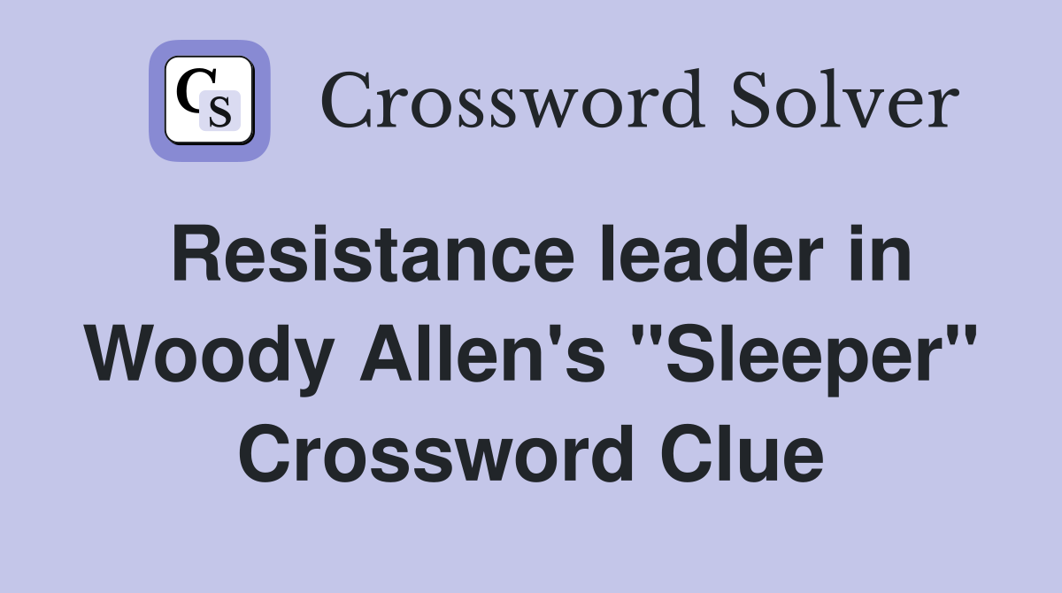Resistance leader in Woody Allen's "Sleeper" Crossword Clue