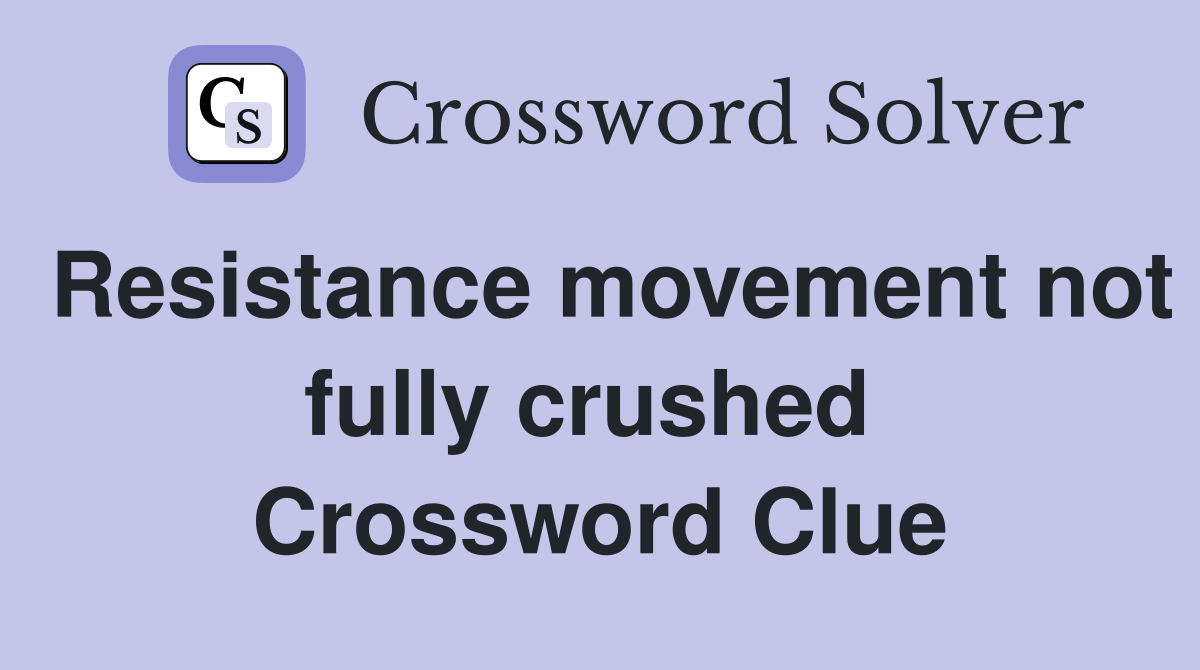 Resistance movement not fully crushed  Crossword Clue