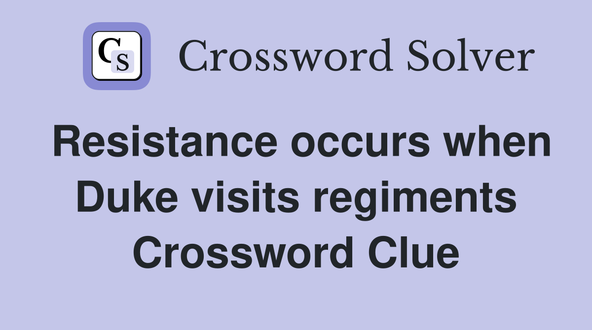 Resistance occurs when Duke visits regiments Crossword Clue