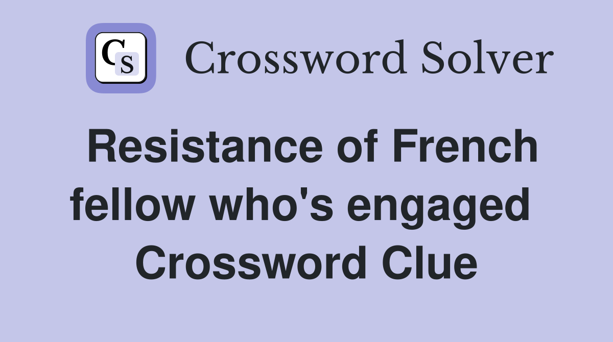Resistance of French fellow who's engaged  Crossword Clue