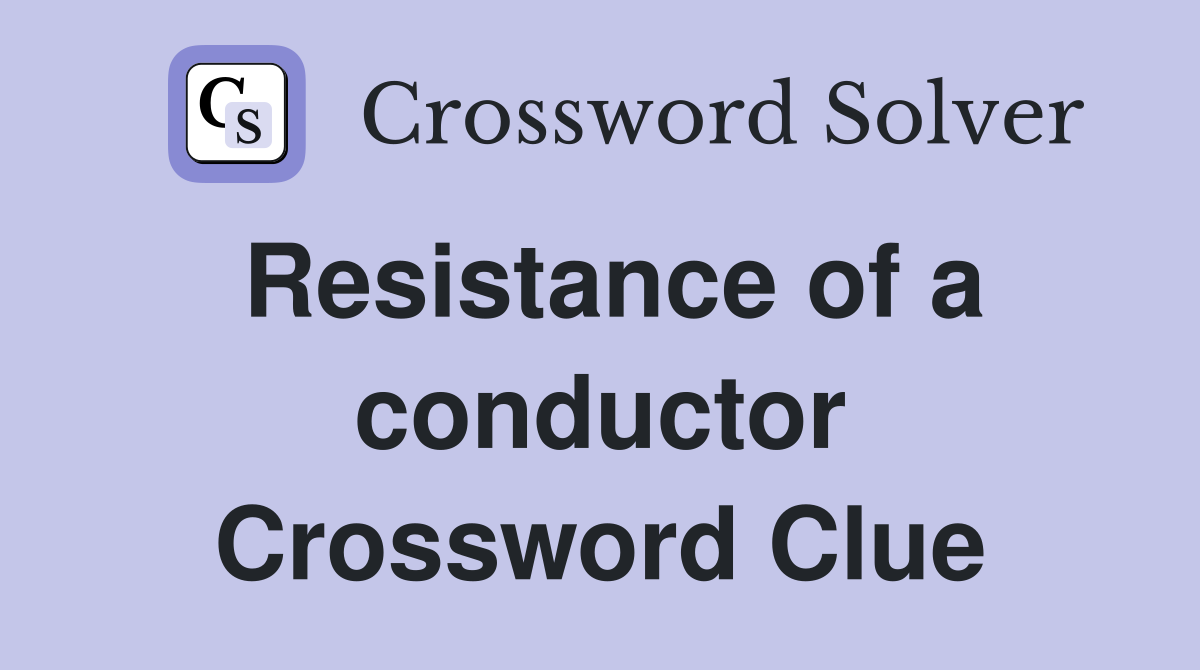 Resistance of a conductor Crossword Clue