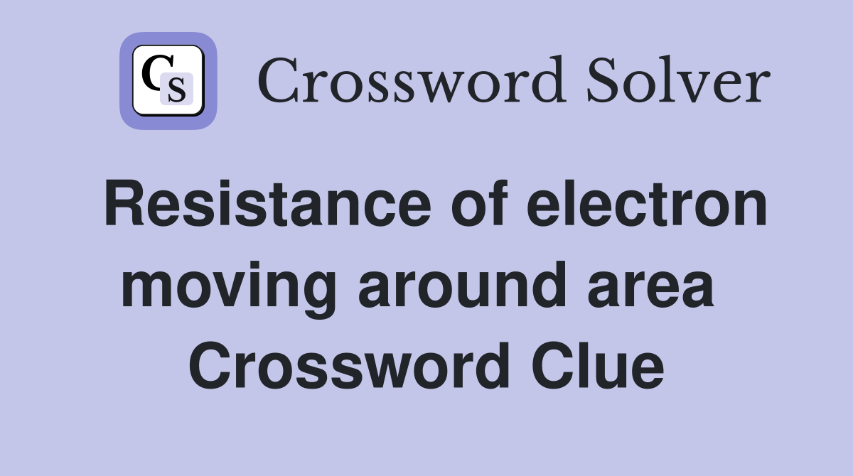Resistance of electron moving around area  Crossword Clue