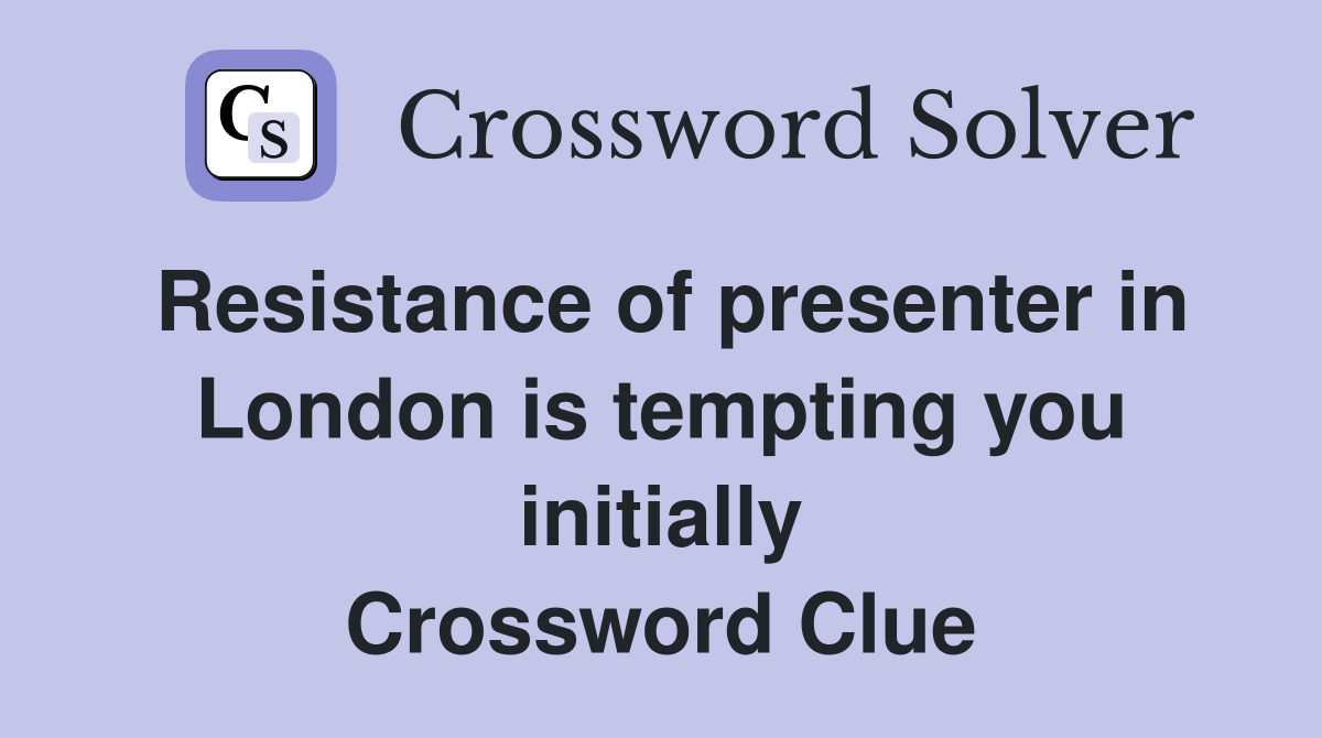 Resistance of presenter in London is tempting you initially Crossword Clue