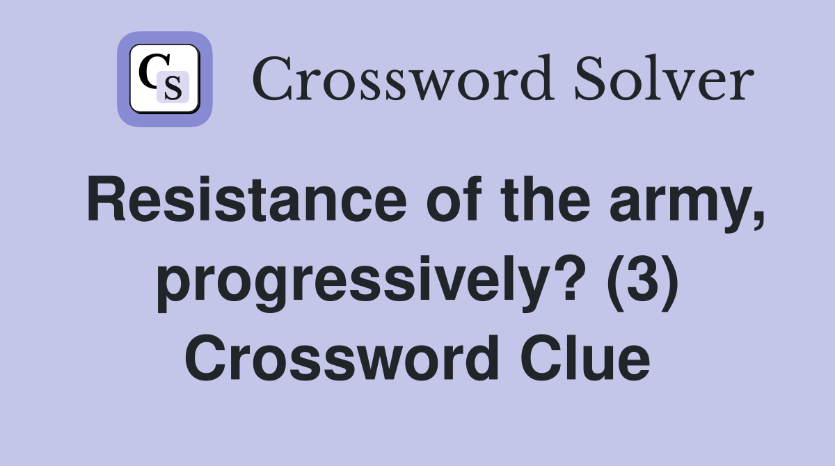 Resistance of the army, progressively? (3) Crossword Clue