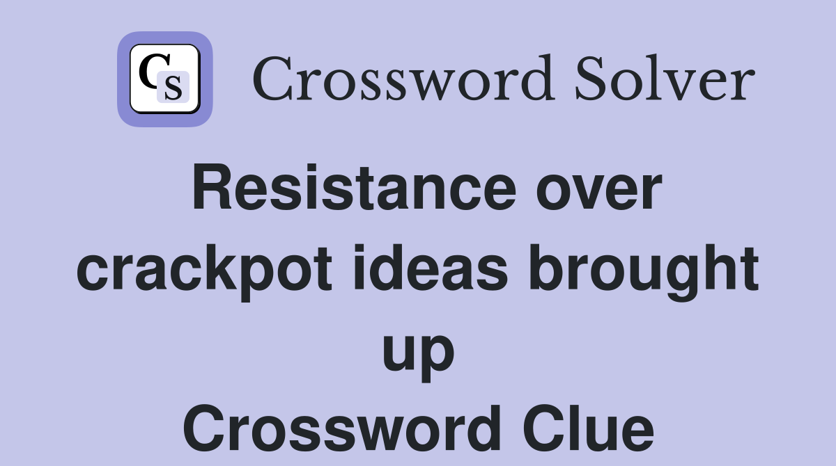 Resistance over crackpot ideas brought up Crossword Clue
