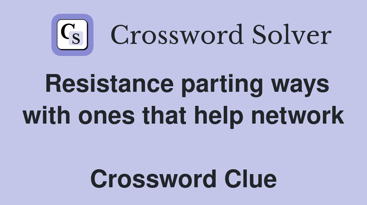 Resistance parting ways with ones that help network  Crossword Clue