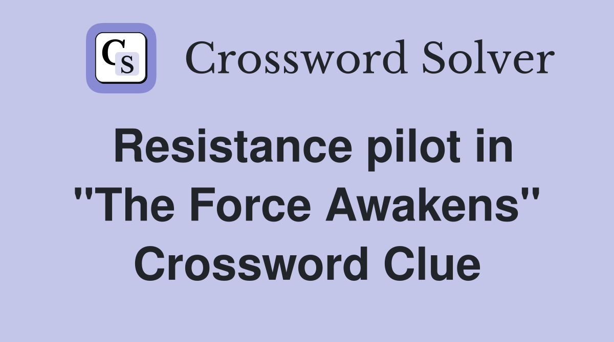 Resistance pilot in ''The Force Awakens'' Crossword Clue