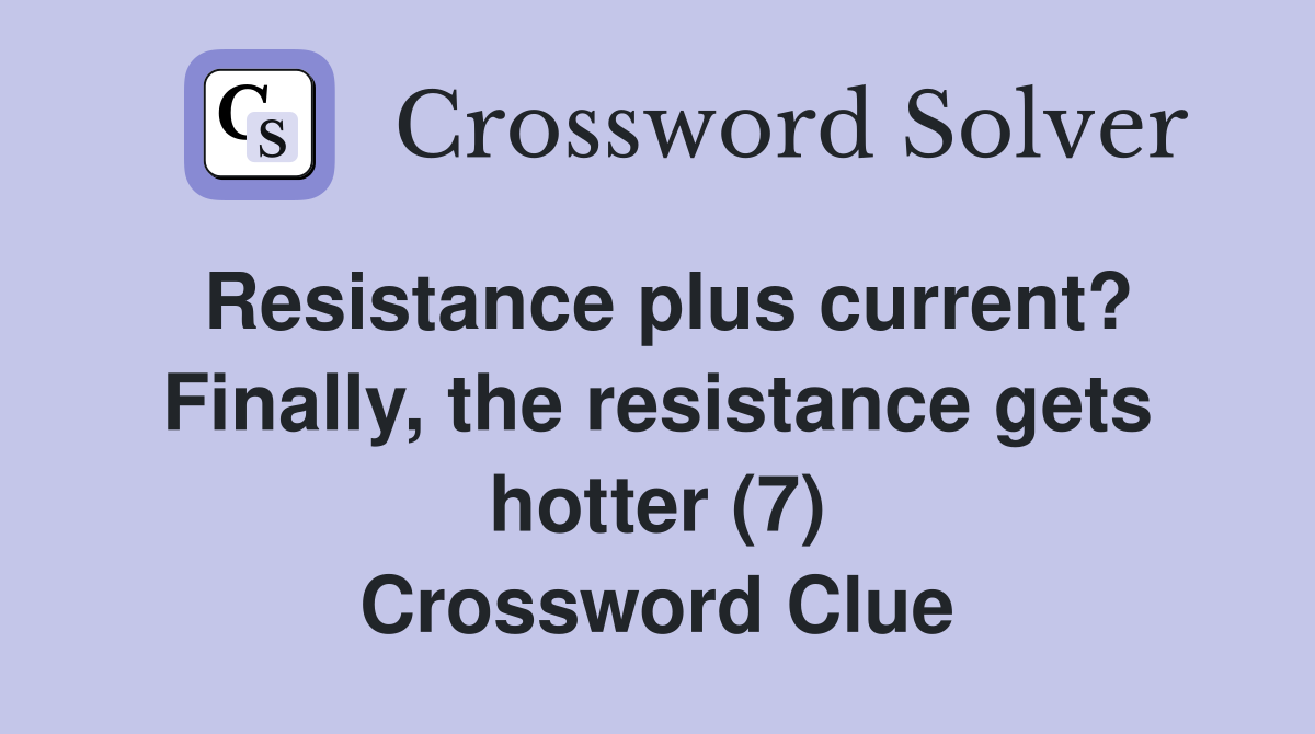 Resistance plus current? Finally, the resistance gets hotter (7) Crossword Clue