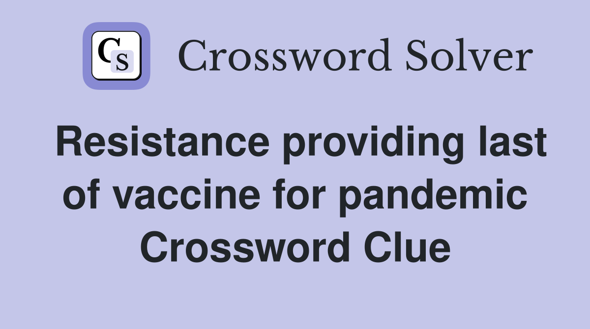 Resistance providing last of vaccine for pandemic Crossword Clue